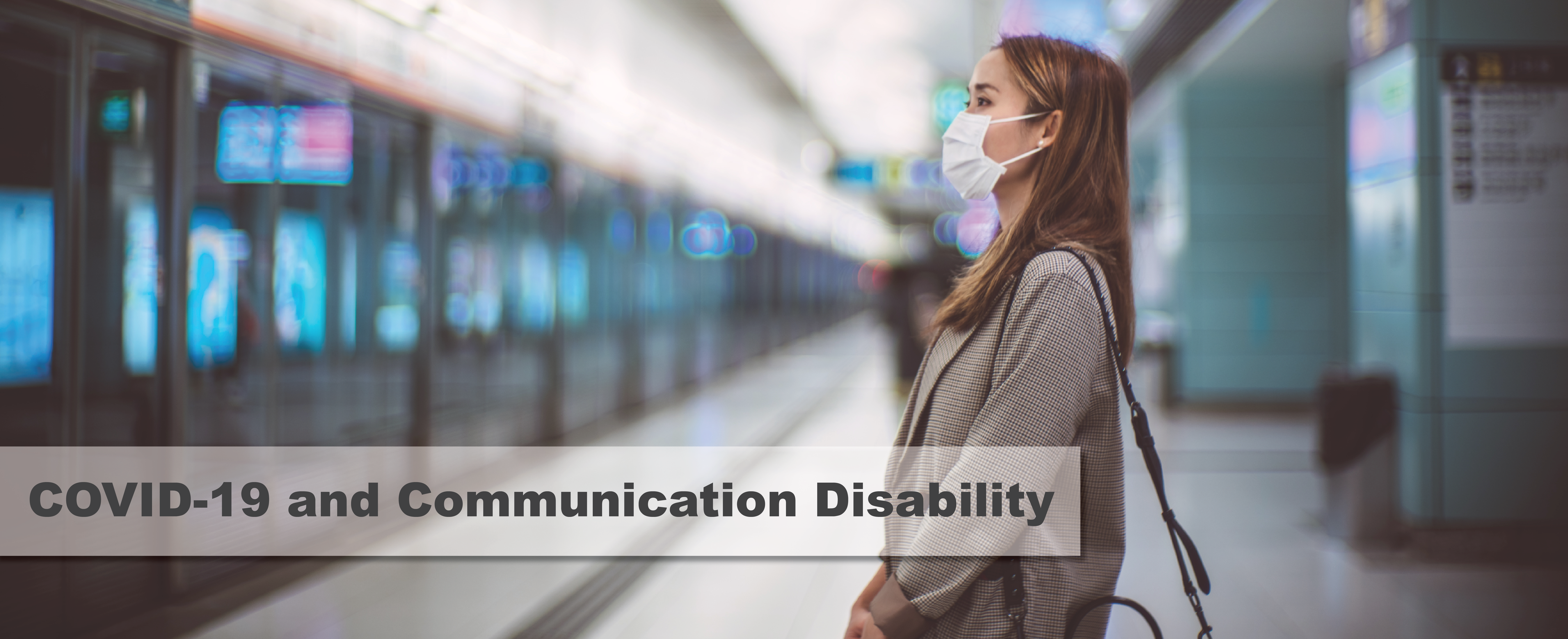 Young Asian woman with protective face mask commuting in the city and waiting for train in platform with the text "COVID-19 and Communication Disability" overlaid.